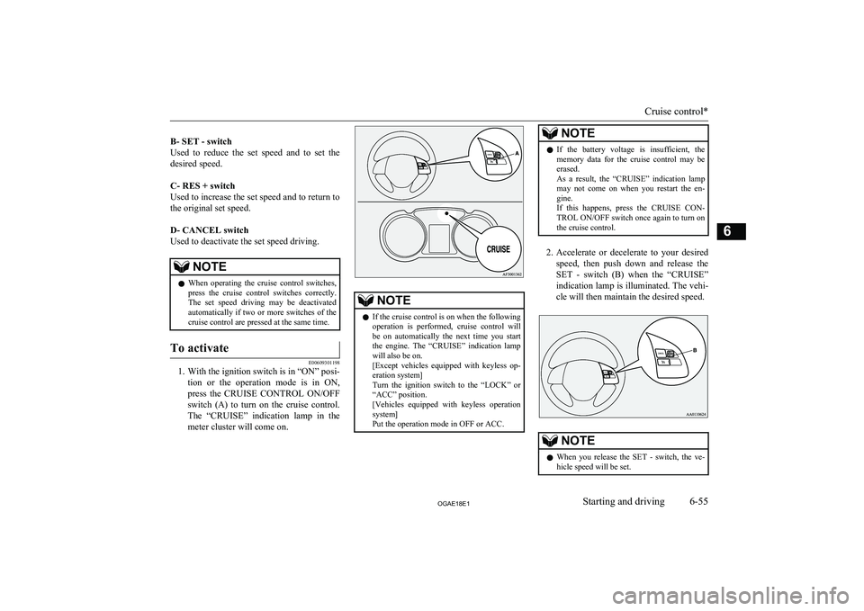 MITSUBISHI ASX 2018 Owners Manual (in English)
B- SET - switch
Used to reduce the set speed and to set the
desired speed.
C- RES + switch
Used to increase the set speed and to return to
the original set speed.
D- CANCEL switch
Used MITSUBISHI ASX 2018 Owners Manual (in English)
B- SET - switch
Used to reduce the set speed and to set the
desired speed.
C- RES + switch
Used to increase the set speed and to return to
the original set speed.
D- CANCEL switch
Used