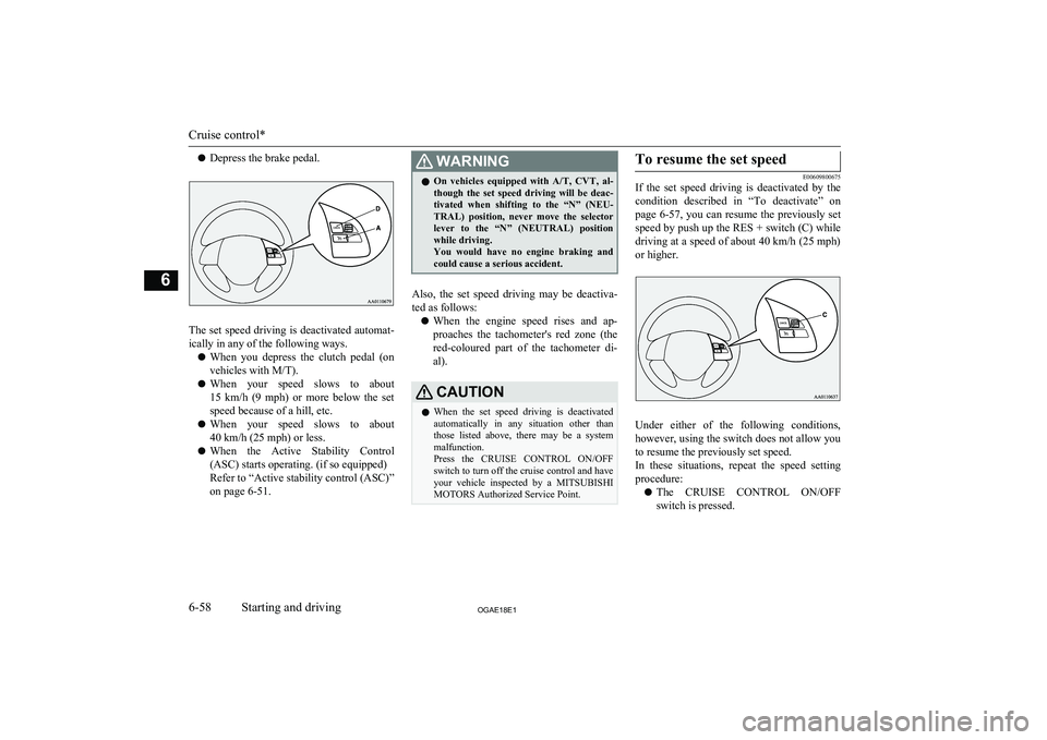 MITSUBISHI ASX 2018 Owners Manual (in English) lDepress the brake pedal.
The set speed driving is deactivated automat-
ically in any of the following ways.
l When you depress the clutch pedal (on
vehicles with M/T).
l When your speed slow MITSUBISHI ASX 2018 Owners Manual (in English) lDepress the brake pedal.
The set speed driving is deactivated automat-
ically in any of the following ways.
l When you depress the clutch pedal (on
vehicles with M/T).
l When your speed slow