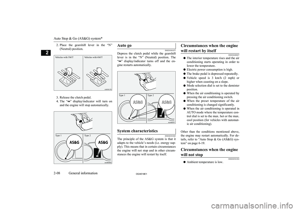 MITSUBISHI ASX 2018   (in English) Owners Guide 2.Place  the  gearshift  lever  in  the  “N”
(Neutral) position.Vehicles with 5M/TVehicles with 6M/T
3. Release the clutch pedal.
4. The  “
”  display/indicator  will  turn  on
and the engine 