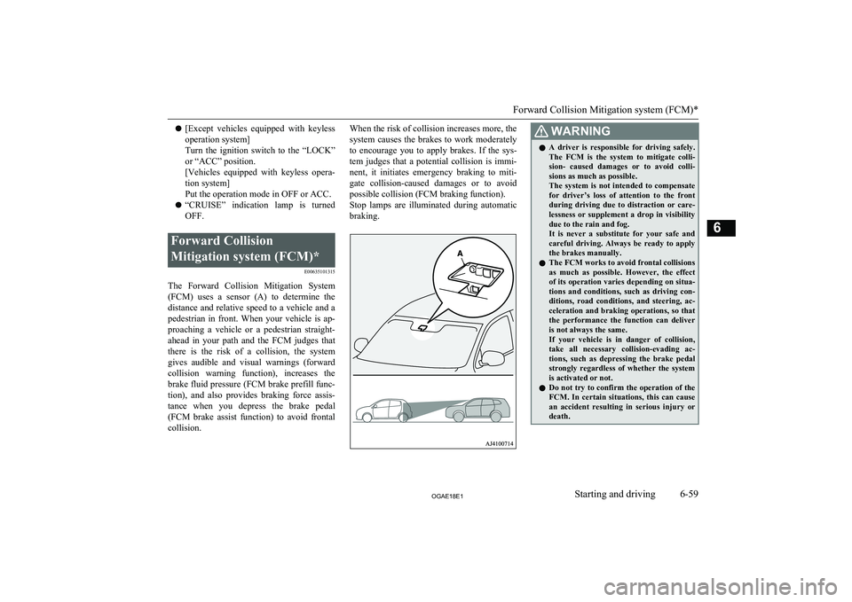 MITSUBISHI ASX 2018  Owners Manual (in English) l[Except  vehicles  equipped  with  keyless
operation system]
Turn  the  ignition  switch  to  the  “LOCK”
or “ACC” position.
[Vehicles  equipped  with  keyless  opera- tion system]
Put the op