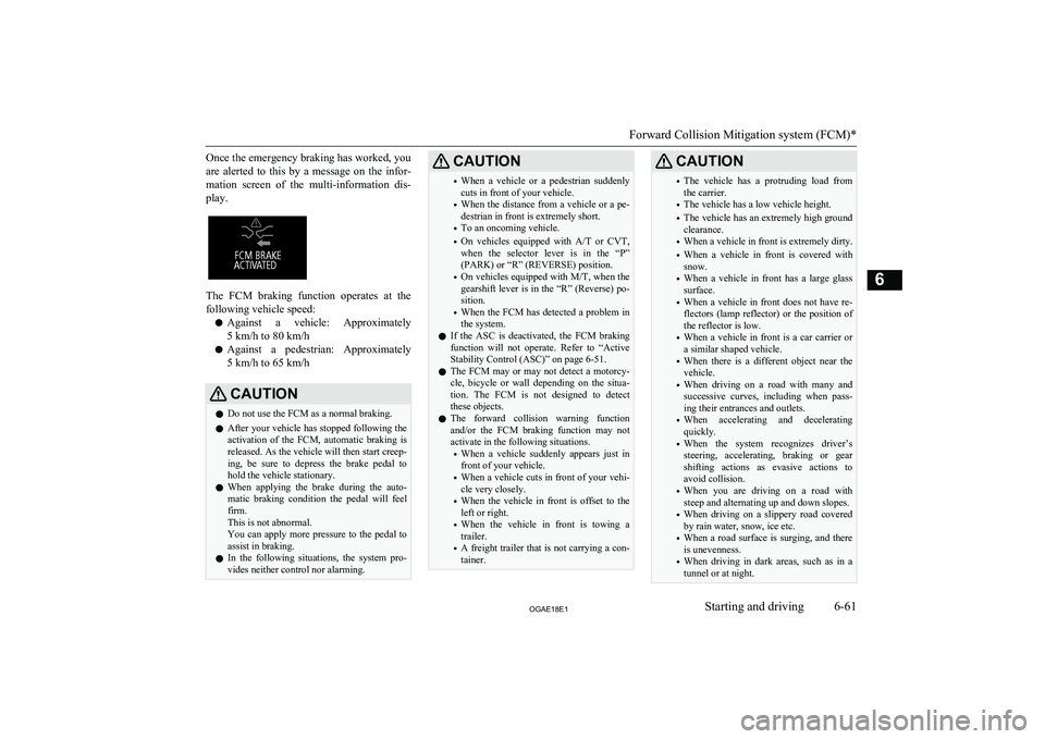MITSUBISHI ASX 2018 Owners Manual (in English) Once the emergency braking has worked, you
are alerted to this by a message on the infor- mation screen of the multi-information dis- play.
The FCM braking function operates at the MITSUBISHI ASX 2018 Owners Manual (in English) Once the emergency braking has worked, you
are alerted to this by a message on the infor- mation screen of the multi-information dis- play.
The FCM braking function operates at the
