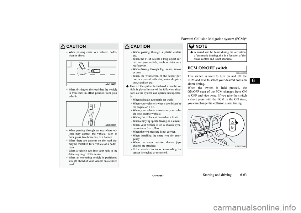 MITSUBISHI ASX 2018  Owners Manual (in English) CAUTION•When  passing  close  to  a  vehicle,  pedes-
trian or object.
• When  driving  on  the  road  that  the  vehicle
in  front  runs  in  offset  position  from  your
vehicle.
• When  passi