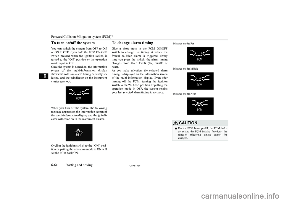 MITSUBISHI ASX 2018 Owners Manual (in English) To turn on/off the system
You can switch the system from OFF to ONor ON to OFF if you hold the FCM ON/OFF
switch pressed when the ignition switch is
turned to the “ON” position MITSUBISHI ASX 2018 Owners Manual (in English) To turn on/off the system
You can switch the system from OFF to ONor ON to OFF if you hold the FCM ON/OFF
switch pressed when the ignition switch is
turned to the “ON” position