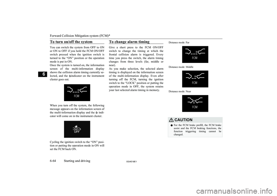 MITSUBISHI ASX 2018  Owners Manual (in English) To turn on/off the system
You  can  switch  the  system  from  OFF  to  ONor ON to OFF if you hold the FCM ON/OFF
switch  pressed  when  the  ignition  switch  is
turned  to  the  “ON”  position  