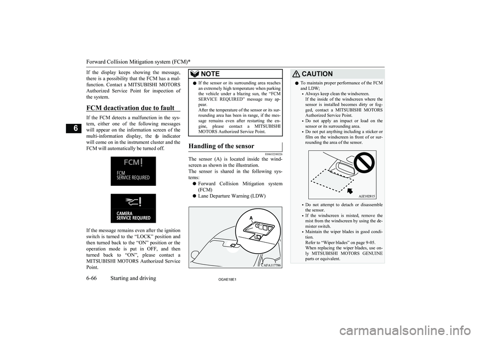 MITSUBISHI ASX 2018  Owners Manual (in English) If  the  display  keeps  showing  the  message,
there is a possibility that the FCM has a mal-
function.  Contact  a  MITSUBISHI MOTORS
Authorized  Service  Point  for  inspection  of the system.
FCM 