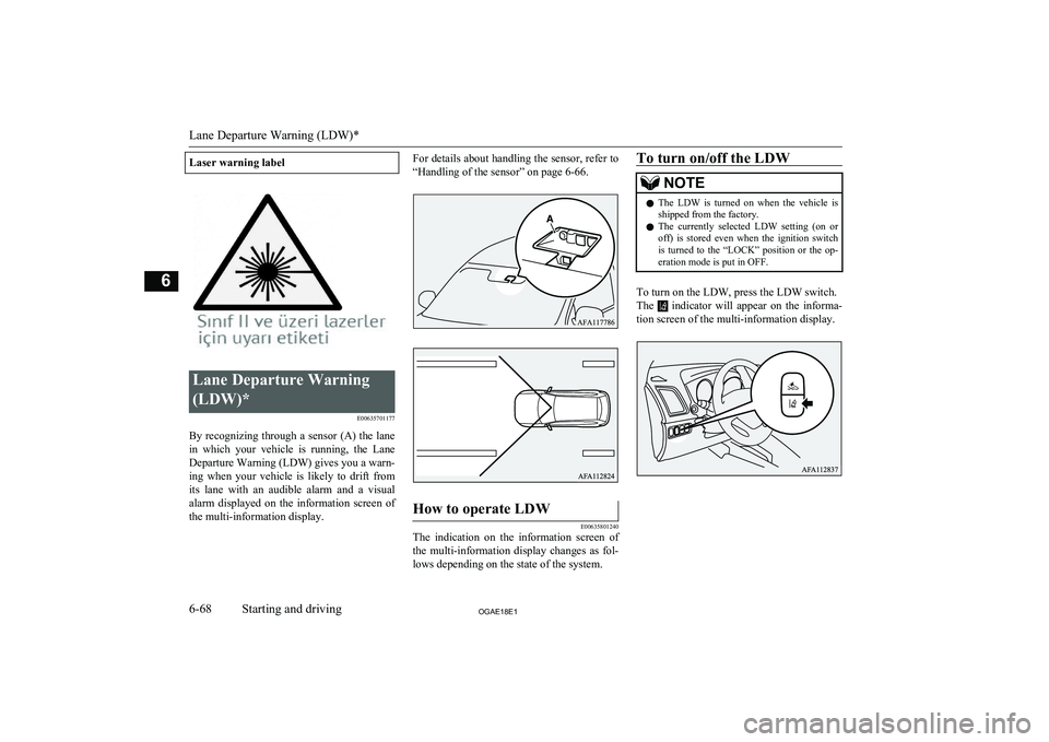 MITSUBISHI ASX 2018 Owners Manual (in English) Laser warning labelLane Departure Warning
(LDW)* E00635701177
By recognizing through a sensor (A) the lanein which your vehicle is running, the Lane
Departure Warning (LDW) gives you a warn- in MITSUBISHI ASX 2018 Owners Manual (in English) Laser warning labelLane Departure Warning
(LDW)* E00635701177
By recognizing through a sensor (A) the lanein which your vehicle is running, the Lane
Departure Warning (LDW) gives you a warn- in