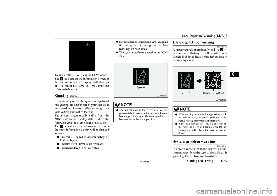 MITSUBISHI ASX 2018 Owners Manual (in English) To turn off the LDW, press the LDW switch.
The
indicator on the information screen of
the multi-information display will then go
out. To return the LDW to “ON”, press the LDW switch MITSUBISHI ASX 2018 Owners Manual (in English) To turn off the LDW, press the LDW switch.
The
indicator on the information screen of
the multi-information display will then go
out. To return the LDW to “ON”, press the LDW switch