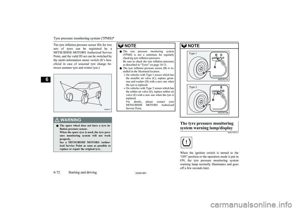 MITSUBISHI ASX 2018  Owners Manual (in English) The tyre inflation pressure sensor IDs for two
sets  of  tyres  can  be  registered  by  a MITSUBISHI  MOTORS   Authorized  Service
Point, and the valid ID set can be switched by
the  multi-informatio