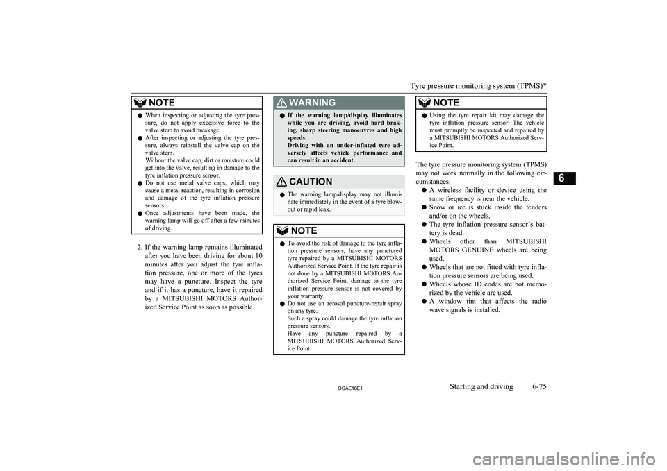 MITSUBISHI ASX 2018  Owners Manual (in English) NOTElWhen  inspecting  or  adjusting  the  tyre  pres-
sure,  do  not  apply  excessive  force  to  the valve stem to avoid breakage.
l After  inspecting  or  adjusting  the  tyre  pres-
sure,  always