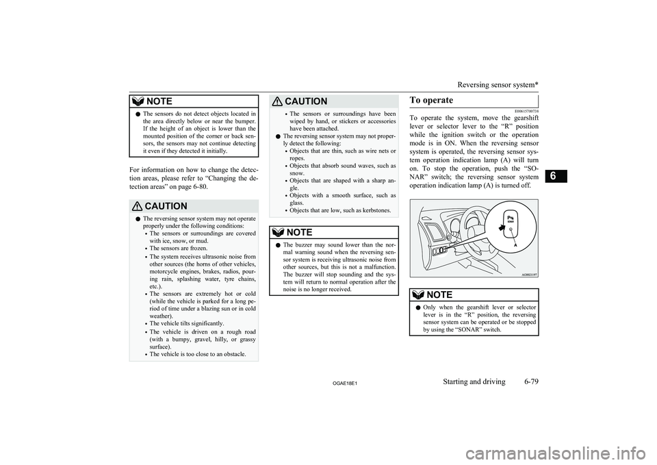 MITSUBISHI ASX 2018  Owners Manual (in English) NOTElThe  sensors  do  not  detect  objects  located  in
the  area  directly  below  or  near  the  bumper. If  the  height  of  an  object  is  lower  than  the
mounted  position  of  the  corner  or