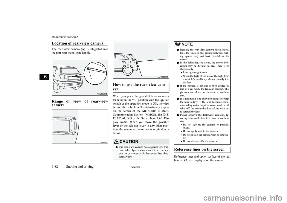 MITSUBISHI ASX 2018 Owners Manual (in English) Location of rear-view camera
The rear-view camera (A) is integrated intothe part near the tailgate handle.
Range of view of rear-viewcamera
How to use the rear-view cam-
era
When you place MITSUBISHI ASX 2018 Owners Manual (in English) Location of rear-view camera
The rear-view camera (A) is integrated intothe part near the tailgate handle.
Range of view of rear-viewcamera
How to use the rear-view cam-
era
When you place