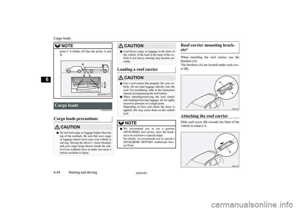 MITSUBISHI ASX 2018  Owners Manual (in English) NOTEpoint  C  is  farther  off  than  the  points  A  and
B.Cargo loads
E00609901383
Cargo loads precautions
CAUTIONlDo not load cargo or luggage higher than the
top  of  the  seatback.  Be  sure  tha