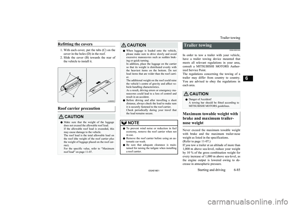 MITSUBISHI ASX 2018 Owners Manual (in English) Refitting the covers
1.With each cover, put the tabs (C) on the
cover in the holes (D) in the roof.
2. Slide the cover (B) towards the rear of
the vehicle to install it.
Roof carrier pr MITSUBISHI ASX 2018 Owners Manual (in English) Refitting the covers
1.With each cover, put the tabs (C) on the
cover in the holes (D) in the roof.
2. Slide the cover (B) towards the rear of
the vehicle to install it.
Roof carrier pr