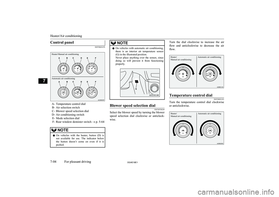 MITSUBISHI ASX 2018  Owners Manual (in English) Control panel
E00700601678
Heater/Manual air conditioningAutomatic air conditioning
A- Temperature control dialB- Air selection switch
C- Blower speed selection dial
D- Air conditioning switch E- Mode