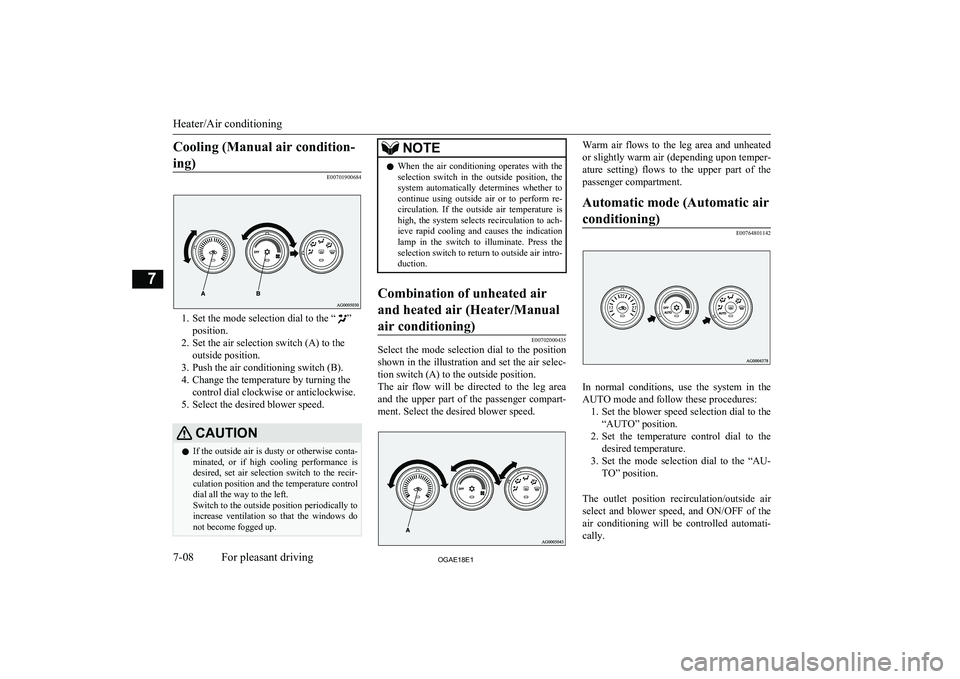 MITSUBISHI ASX 2018 Owners Manual (in English) Cooling (Manual air condition-ing)
E00701900684
1. Set the mode selection dial to the “”
position.
2. Set the air selection switch (A) to the outside position.
3. Push the air conditioning switch MITSUBISHI ASX 2018 Owners Manual (in English) Cooling (Manual air condition-ing)
E00701900684
1. Set the mode selection dial to the “”
position.
2. Set the air selection switch (A) to the outside position.
3. Push the air conditioning switch