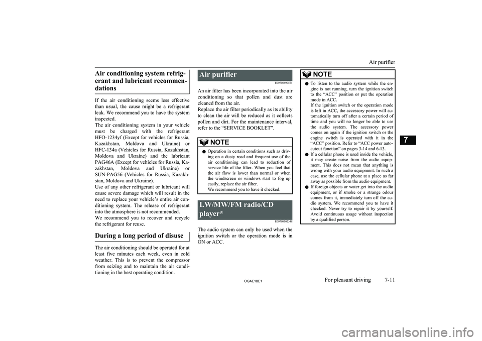 MITSUBISHI ASX 2018   (in English) User Guide Air conditioning system refrig-erant and lubricant recommen- dations
If  the  air  conditioning  seems  less  effective
than  usual,  the  cause  might  be  a  refrigerant leak.  We  recommend  you  t