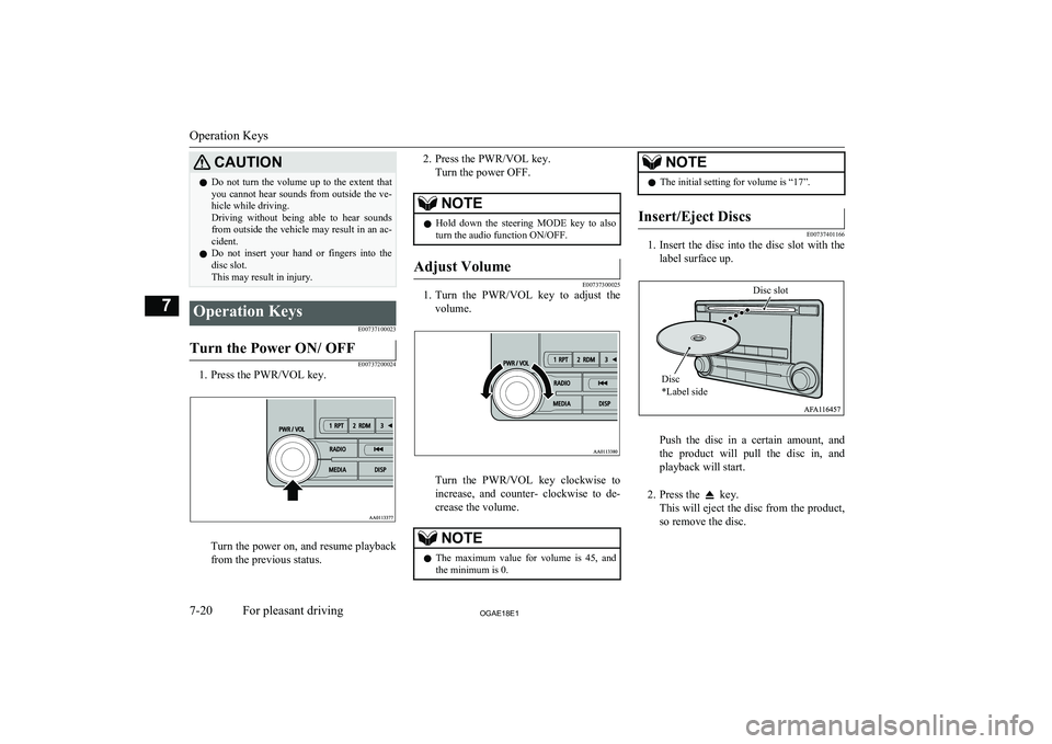 MITSUBISHI ASX 2018  Owners Manual (in English) CAUTIONlDo  not  turn  the  volume  up  to  the  extent  that
you cannot hear sounds from outside the ve-
hicle while driving.
Driving  without  being  able  to  hear  sounds from outside the vehicle 