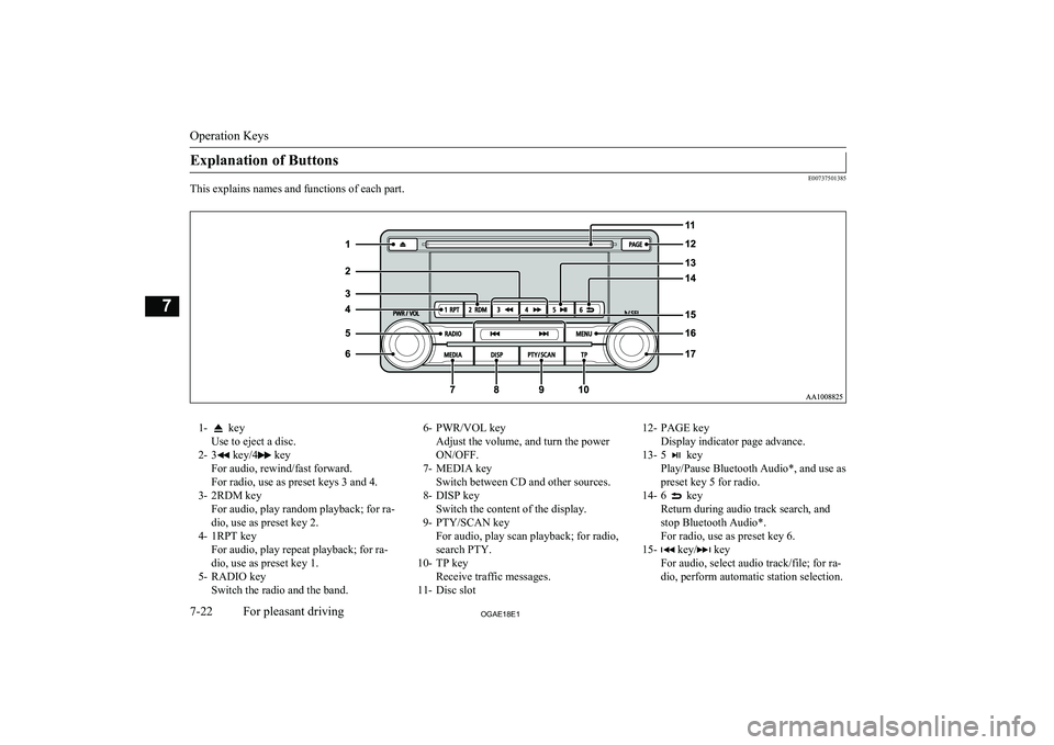 MITSUBISHI ASX 2018 Owners Manual (in English) Explanation of Buttons
E00737501385
This explains names and functions of each part.
1- key
Use to eject a disc.
2- 3
key/4 key
For audio, rewind/fast forward.
For radio, use as preset keys 3 and 4.
3 MITSUBISHI ASX 2018 Owners Manual (in English) Explanation of Buttons
E00737501385
This explains names and functions of each part.
1- key
Use to eject a disc.
2- 3
key/4 key
For audio, rewind/fast forward.
For radio, use as preset keys 3 and 4.
3