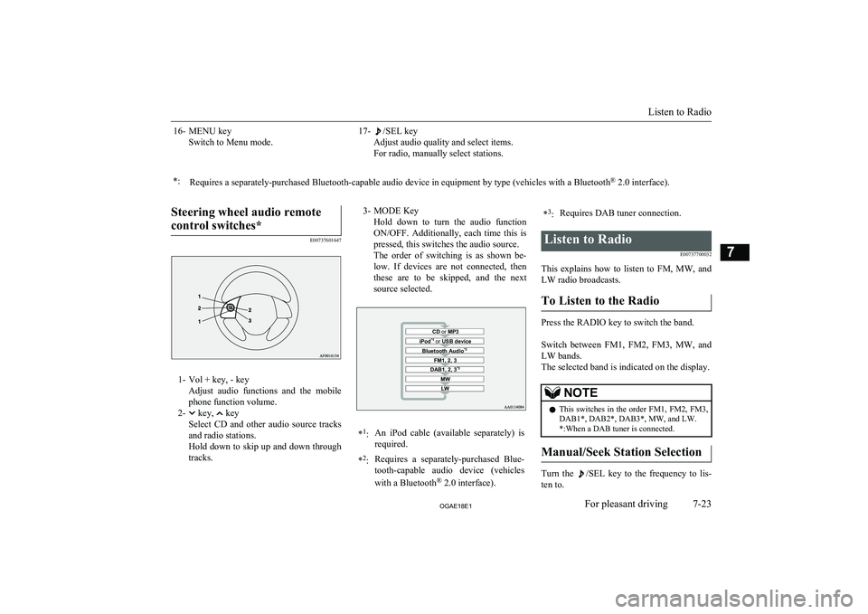 MITSUBISHI ASX 2018  Owners Manual (in English) 16- MENU keySwitch to Menu mode.17-/SEL key
Adjust audio quality and select items.
For radio, manually select stations.*:Requires a separately-purchased Bluetooth-capable audio device in equipment by 