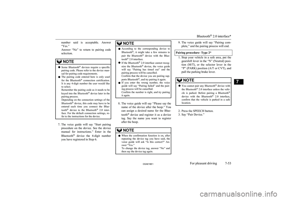 MITSUBISHI ASX 2018  Owners Manual (in English) number  said  is  acceptable.  Answer
“Yes.”
Answer  “No”  to  return  to  pairing  code selection.NOTEl Some  Bluetooth ®
  devices  require  a  specific
pairing code. Please refer to the de