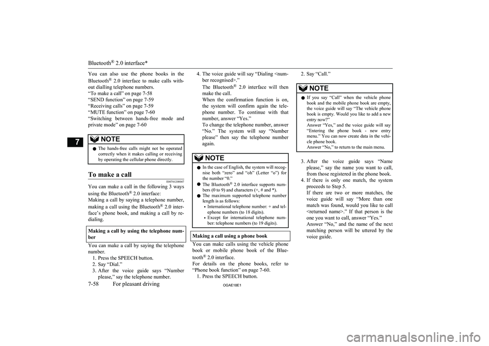 MITSUBISHI ASX 2018  Owners Manual (in English) You  can  also  use  the  phone  books  in  the
Bluetooth ®
  2.0  interface  to  make  calls  with-
out dialling telephone numbers.
“To make a call” on page 7-58
“SEND function” on page 7-59