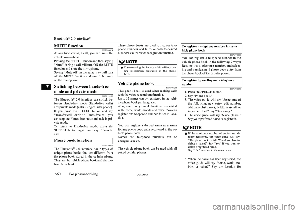 MITSUBISHI ASX 2018 Owners Manual (in English) MUTE function
E00760300054
At any time during a call, you can mute the
vehicle microphone.
Pressing the SPEECH button and then saying “Mute” during a call will turn ON the MUTE
function a MITSUBISHI ASX 2018 Owners Manual (in English) MUTE function
E00760300054
At any time during a call, you can mute the
vehicle microphone.
Pressing the SPEECH button and then saying “Mute” during a call will turn ON the MUTE
function a