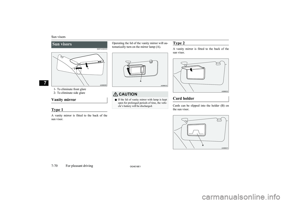 MITSUBISHI ASX 2018 Owners Manual (in English) Sun visorsE00711202525
1- To eliminate front glare2- To eliminate side glare
Vanity mirror
Type 1
A vanity mirror is fitted to the back of the sun visor.
Operating the lid of the vanity mirro MITSUBISHI ASX 2018 Owners Manual (in English) Sun visorsE00711202525
1- To eliminate front glare2- To eliminate side glare
Vanity mirror
Type 1
A vanity mirror is fitted to the back of the sun visor.
Operating the lid of the vanity mirro