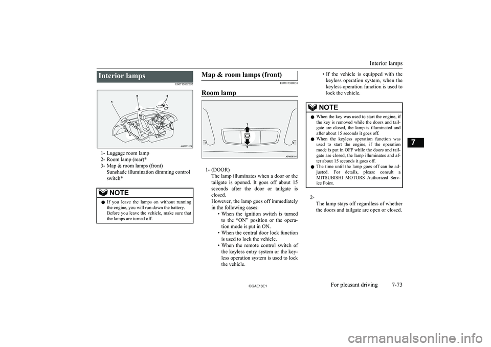 MITSUBISHI ASX 2018 Owners Manual (in English) Interior lampsE00712002692
1- Luggage room lamp
2- Room lamp (rear)*
3- Map & room lamps (front) Sunshade illumination dimming control
switch*
NOTEl If you leave the lamps on without running
th MITSUBISHI ASX 2018 Owners Manual (in English) Interior lampsE00712002692
1- Luggage room lamp
2- Room lamp (rear)*
3- Map & room lamps (front) Sunshade illumination dimming control
switch*
NOTEl If you leave the lamps on without running
th