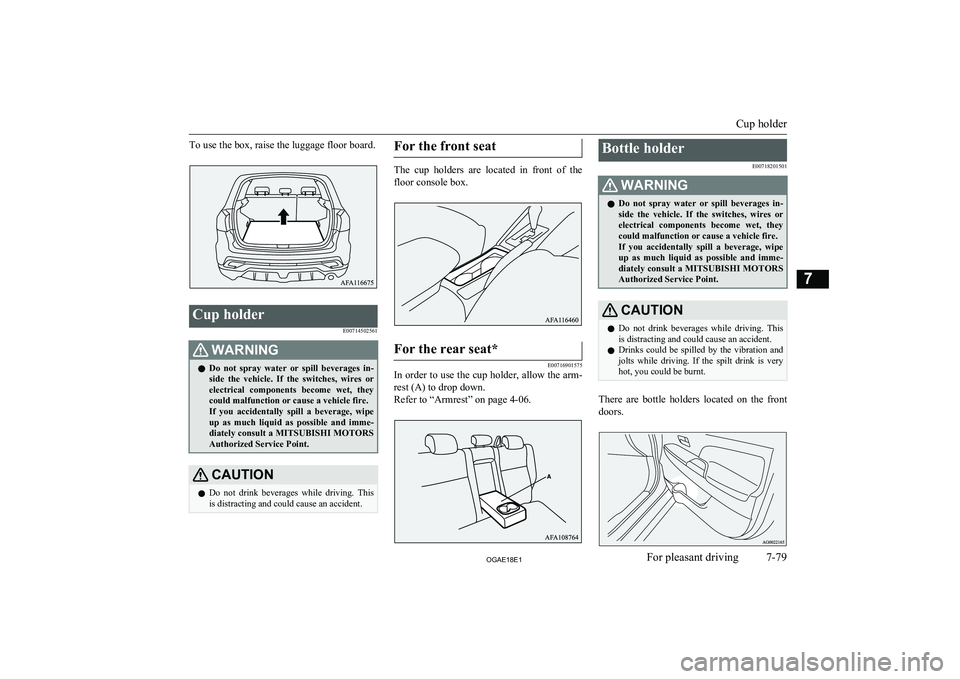 MITSUBISHI ASX 2018 Owners Manual (in English) To use the box, raise the luggage floor board.Cup holderE00714502561WARNINGlDo not spray water or spill beverages in-
side the vehicle. If the switches, wires or electrical components MITSUBISHI ASX 2018 Owners Manual (in English) To use the box, raise the luggage floor board.Cup holderE00714502561WARNINGlDo not spray water or spill beverages in-
side the vehicle. If the switches, wires or electrical components
