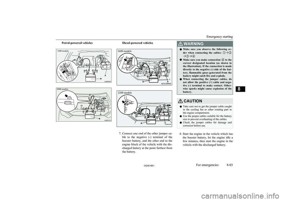 MITSUBISHI ASX 2018 Owners Manual (in English) Petrol-powered vehicles1600 modelsDiesel-powered vehicles
7.Connect one end of the other jumper ca-
ble to the negative (-) terminal of the
booster battery, and the other end to the engi MITSUBISHI ASX 2018 Owners Manual (in English) Petrol-powered vehicles1600 modelsDiesel-powered vehicles
7.Connect one end of the other jumper ca-
ble to the negative (-) terminal of the
booster battery, and the other end to the engi