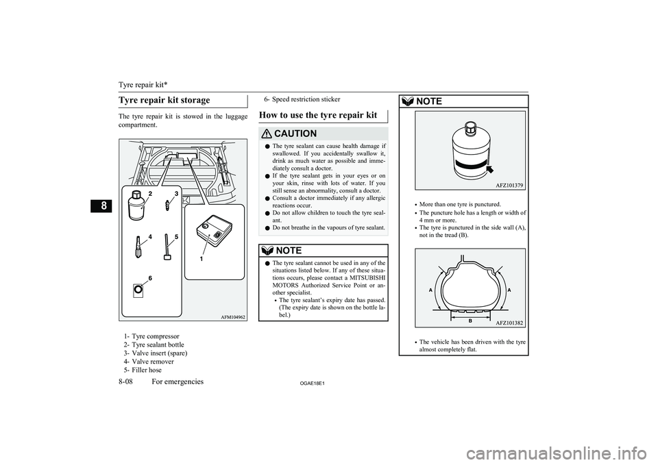 MITSUBISHI ASX 2018 Owners Manual (in English) Tyre repair kit storage
The tyre repair kit is stowed in the luggagecompartment.
1- Tyre compressor
2- Tyre sealant bottle
3- Valve insert (spare)
4- Valve remover
5- Filler hose
6- Speed rest MITSUBISHI ASX 2018 Owners Manual (in English) Tyre repair kit storage
The tyre repair kit is stowed in the luggagecompartment.
1- Tyre compressor
2- Tyre sealant bottle
3- Valve insert (spare)
4- Valve remover
5- Filler hose
6- Speed rest