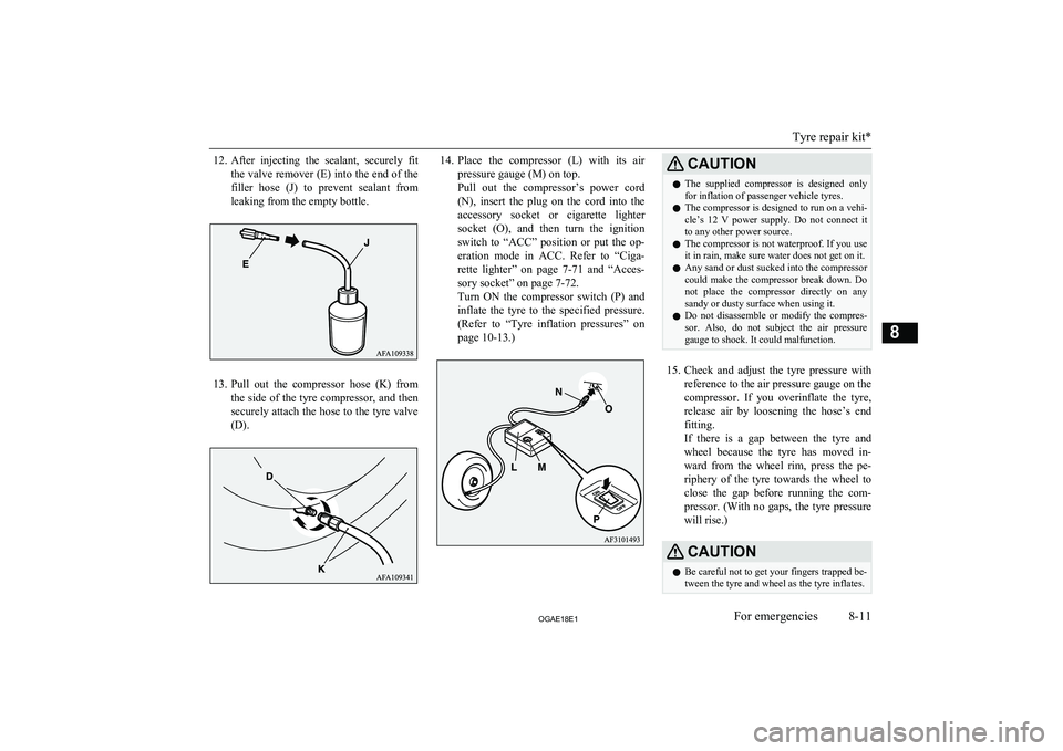 MITSUBISHI ASX 2018 Owners Manual (in English) 12.After injecting the sealant, securely fit
the valve remover (E) into the end of the filler hose (J) to prevent sealant from
leaking from the empty bottle.
13. Pull out the compressor MITSUBISHI ASX 2018 Owners Manual (in English) 12.After injecting the sealant, securely fit
the valve remover (E) into the end of the filler hose (J) to prevent sealant from
leaking from the empty bottle.
13. Pull out the compressor