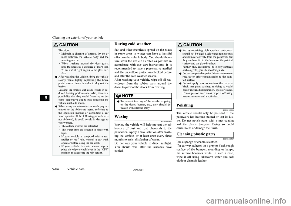 MITSUBISHI ASX 2018  Owners Manual (in English) CAUTIONTherefore:• Maintain  a  distance  of  approx.  70  cm 
or
more  between  the  vehicle  body  and  the
washing nozzle.
• When  washing  around  the  door  glass,
hold the nozzle at a distan