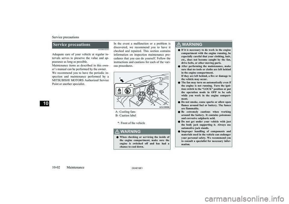 MITSUBISHI ASX 2018   (in English) Owners Guide Service precautionsE01000102553
Adequate  care  of  your  vehicle  at  regular  in- tervals  serves  to  preserve  the  value  and  ap-
pearance as long as possible.
Maintenance  items  as  described 