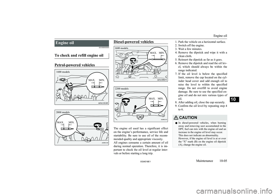 MITSUBISHI ASX 2018 Owners Manual (in English) Engine oilE01000404840
To check and refill engine oil
Petrol-powered vehicles
Diesel-powered vehicles
The engine oil used has a significant effect on the engine’s performance, service li MITSUBISHI ASX 2018 Owners Manual (in English) Engine oilE01000404840
To check and refill engine oil
Petrol-powered vehicles
Diesel-powered vehicles
The engine oil used has a significant effect on the engine’s performance, service li