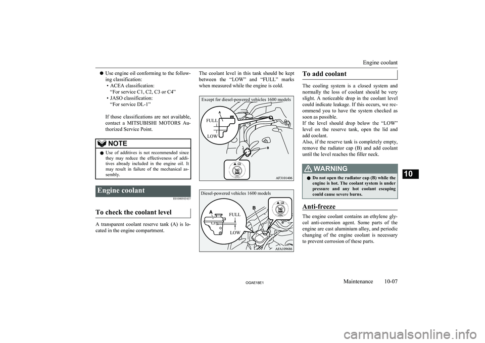 MITSUBISHI ASX 2018 Owners Manual (in English) lUse engine oil conforming to the follow-
ing classification: • ACEA classification: “For service C1, C2, C3 or C4”
• JASO classification: “For service DL-1”
If those classifications MITSUBISHI ASX 2018 Owners Manual (in English) lUse engine oil conforming to the follow-
ing classification: • ACEA classification: “For service C1, C2, C3 or C4”
• JASO classification: “For service DL-1”
If those classifications