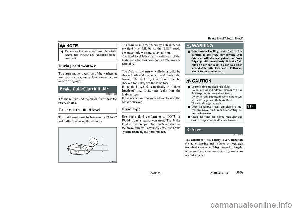 MITSUBISHI ASX 2018   (in English) User Guide NOTElThe  washer  fluid  container  serves  the  wind-
screen,  rear  window  and  headlamps  (if  soequipped).
During cold weather
To  ensure  proper  operation  of  the  washers  at
low  temperature