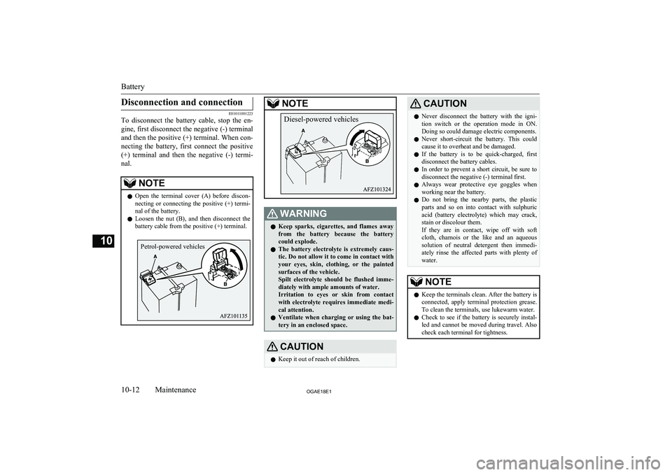 MITSUBISHI ASX 2018 Owners Manual (in English) Disconnection and connection
E01011001223
To disconnect the battery cable, stop the en-
gine, first disconnect the negative (-) terminal
and then the positive (+) terminal. When con-
necting t MITSUBISHI ASX 2018 Owners Manual (in English) Disconnection and connection
E01011001223
To disconnect the battery cable, stop the en-
gine, first disconnect the negative (-) terminal
and then the positive (+) terminal. When con-
necting t