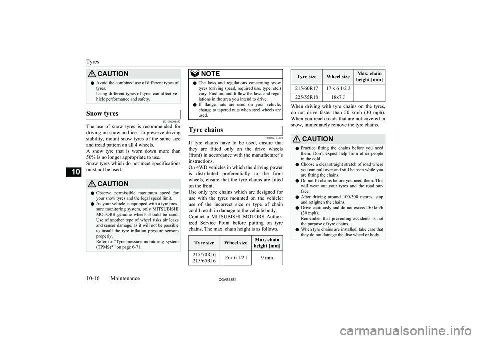 MITSUBISHI ASX 2018 Owners Manual (in English) CAUTIONlAvoid the combined use of different types of
tyres.
Using different types of tyres can affect ve-
hicle performance and safety.Snow tyres
E01002001852
The use of snow tyres is rec MITSUBISHI ASX 2018 Owners Manual (in English) CAUTIONlAvoid the combined use of different types of
tyres.
Using different types of tyres can affect ve-
hicle performance and safety.Snow tyres
E01002001852
The use of snow tyres is rec