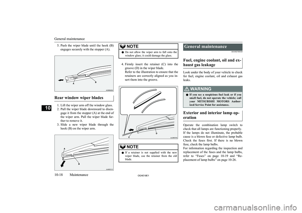 MITSUBISHI ASX 2018  Owners Manual (in English) 5.Push  the  wiper  blade  until  the  hook  (B)
engages securely with the stopper (A).
Rear window wiper blades
1. Lift the wiper arm off the window glass.
2. Pull the wiper blade downward to disen-
