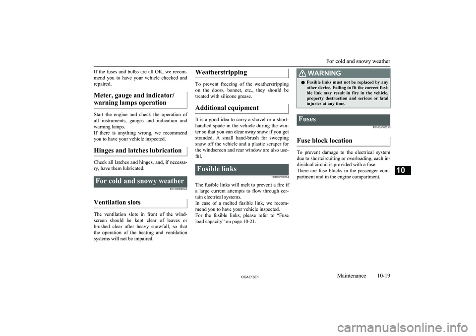 MITSUBISHI ASX 2018 Owners Manual (in English) If the fuses and bulbs are all OK, we recom-
mend you to have your vehicle checked and repaired.
Meter, gauge and indicator/warning lamps operation
Start the engine and check the MITSUBISHI ASX 2018 Owners Manual (in English) If the fuses and bulbs are all OK, we recom-
mend you to have your vehicle checked and repaired.
Meter, gauge and indicator/warning lamps operation
Start the engine and check the