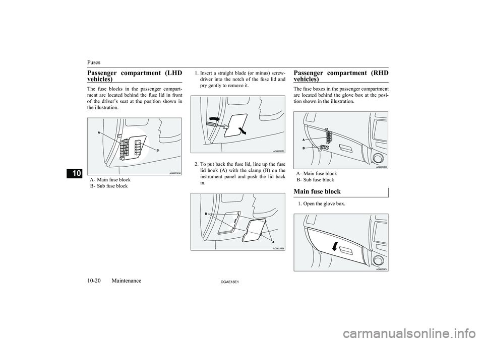 MITSUBISHI ASX 2018  Owners Manual (in English) Passenger  compartment  (LHD
vehicles)
The  fuse  blocks  in  the  passenger  compart- ment  are  located  behind  the  fuse  lid  in  front
of  the  driver’s  seat  at  the  position  shown  in the