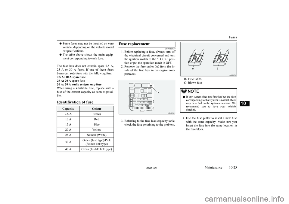 MITSUBISHI ASX 2018 Owners Manual (in English) lSome fuses may not be installed on your
vehicle, depending on the vehicle model
or specifications.
l The table above shows the main equip-
ment corresponding to each fuse.
The fuse box MITSUBISHI ASX 2018 Owners Manual (in English) lSome fuses may not be installed on your
vehicle, depending on the vehicle model
or specifications.
l The table above shows the main equip-
ment corresponding to each fuse.
The fuse box