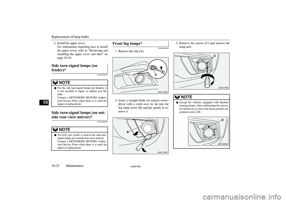 MITSUBISHI ASX 2018  Owners Manual (in English) 2. Install the upper cover.For  information  regarding  how  to  install
the upper cover, refer to “Removing and
installing  the  upper  cover  and  duct”  on page 10-10.Side turn-signal lamps (on