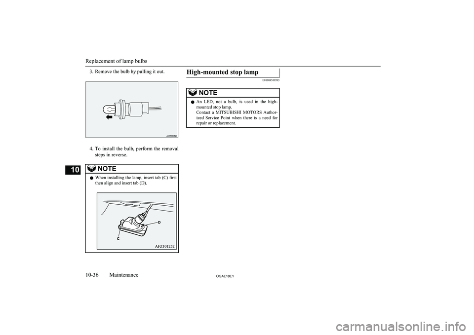 MITSUBISHI ASX 2018  Owners Manual (in English) 3. Remove the bulb by pulling it out.
4.To  install  the  bulb,  perform  the  removal
steps in reverse.
NOTEl When installing the lamp, insert tab (C) first
then align and insert tab (D).High-mounted
