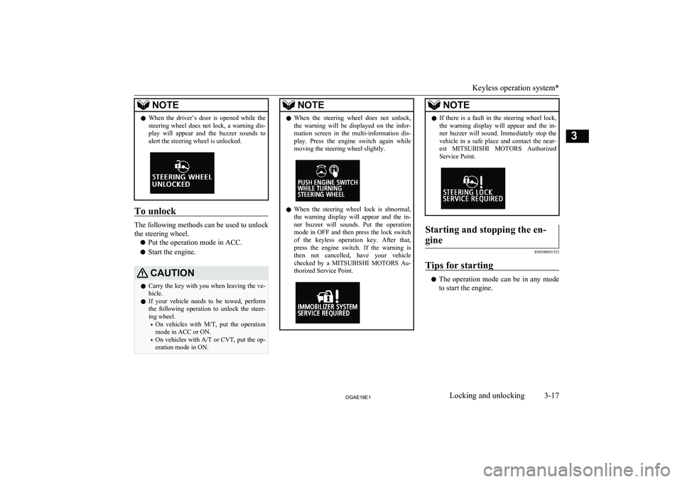 MITSUBISHI ASX 2018   (in English) Service Manual NOTElWhen  the  driver’s  door  is  opened  while  the
steering  wheel  does  not  lock,  a  warning  dis-
play  will  appear  and  the  buzzer  sounds  to
alert the steering wheel is unlocked.
To u