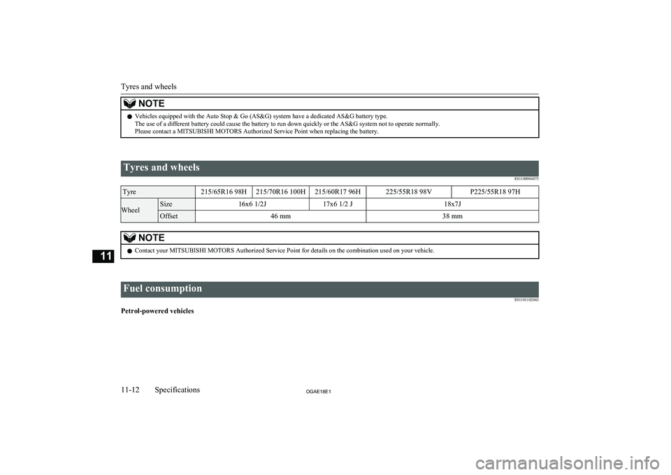 MITSUBISHI ASX 2018  Owners Manual (in English) NOTElVehicles equipped with the Auto Stop & Go (AS&G) system have a dedicated AS&G battery type.
The use of a different battery could cause the battery to run down quickly or the AS&G system not to op