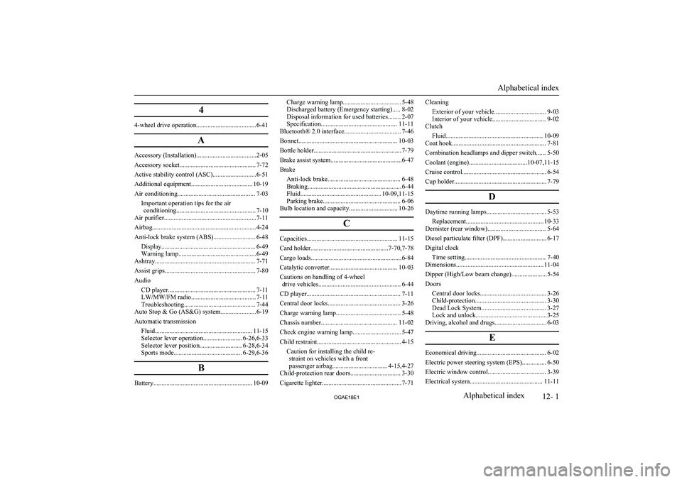 MITSUBISHI ASX 2018   (in English) Owners Guide 4
4-wheel drive operation.....................................6-41A
Accessory (Installation).....................................2-05
Accessory socket............................................... 7-