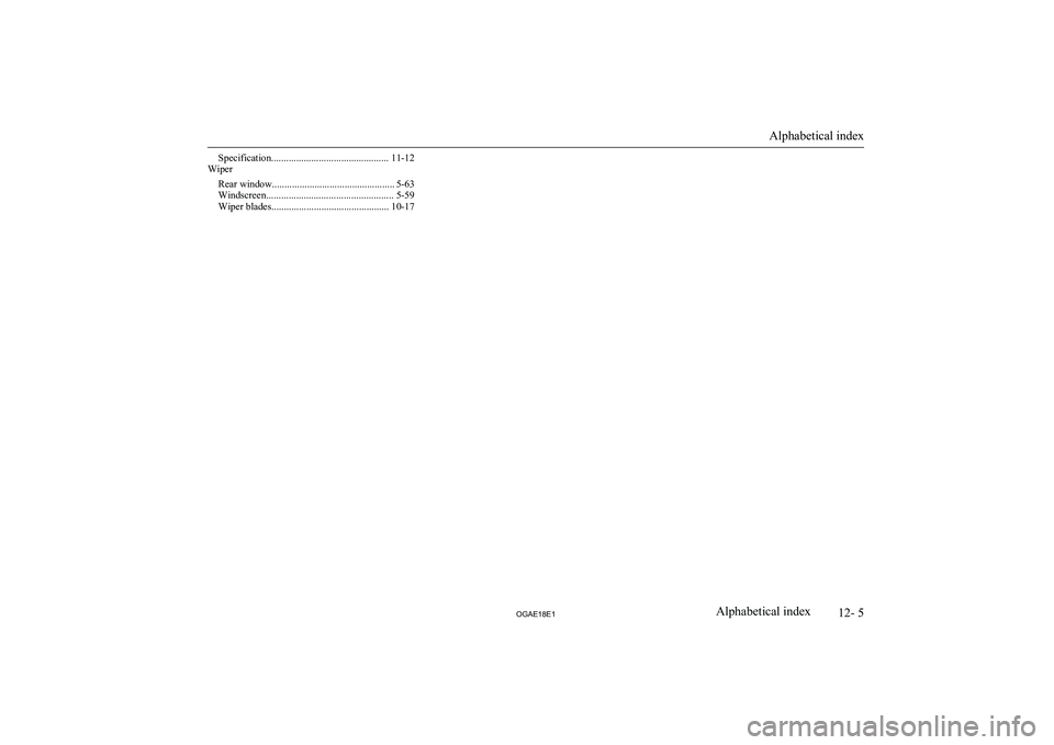 MITSUBISHI ASX 2018  Owners Manual (in English) Specification............................................... 11-12
Wiper
Rear window................................................. 5-63
Windscreen...................................................