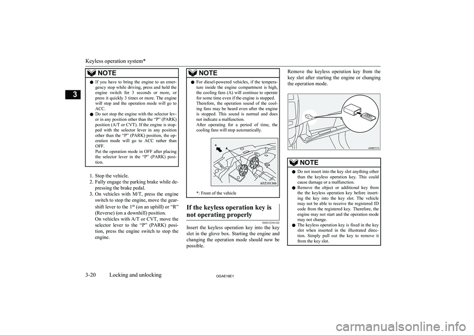 MITSUBISHI ASX 2018   (in English) Service Manual NOTElIf  you  have  to  bring  the  engine  to  an  emer-
gency  stop  while  driving,  press  and  hold  the engine  switch  for  3  seconds  or  more,  or
press  it  quickly  3  times  or  more.  Th